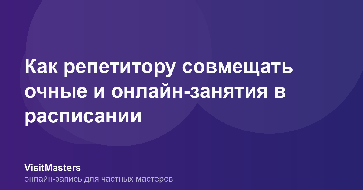 Как репетитору совмещать очные и онлайн-занятия в расписании