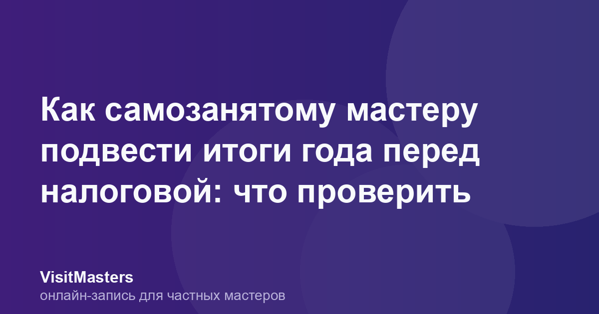 Как самозанятому мастеру подвести итоги года перед налоговой: что проверить