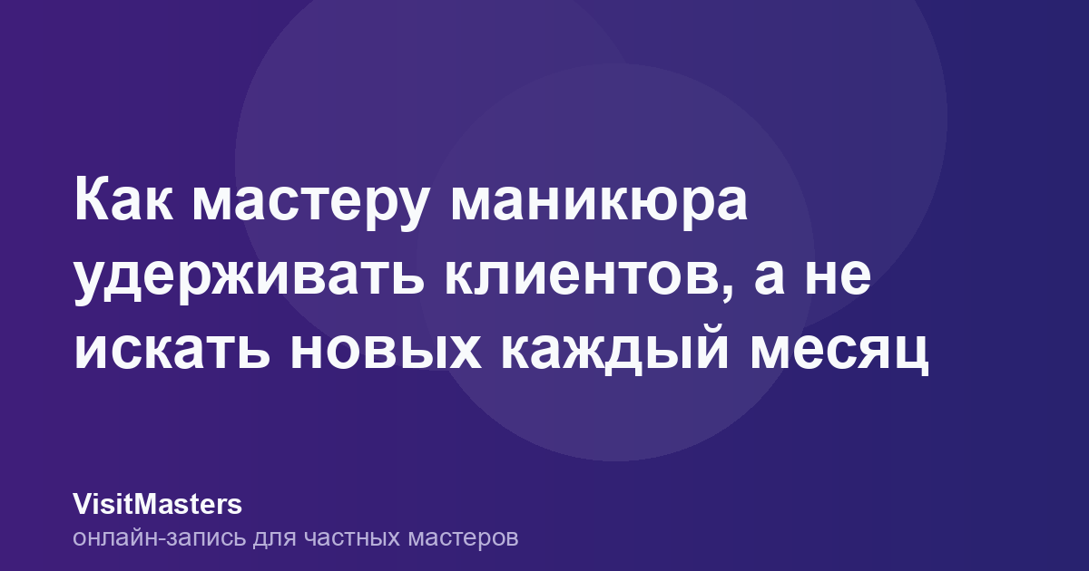Как мастеру маникюра удерживать клиентов, а не искать новых каждый месяц