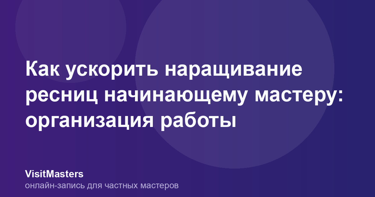 Как ускорить наращивание ресниц начинающему мастеру: организация работы