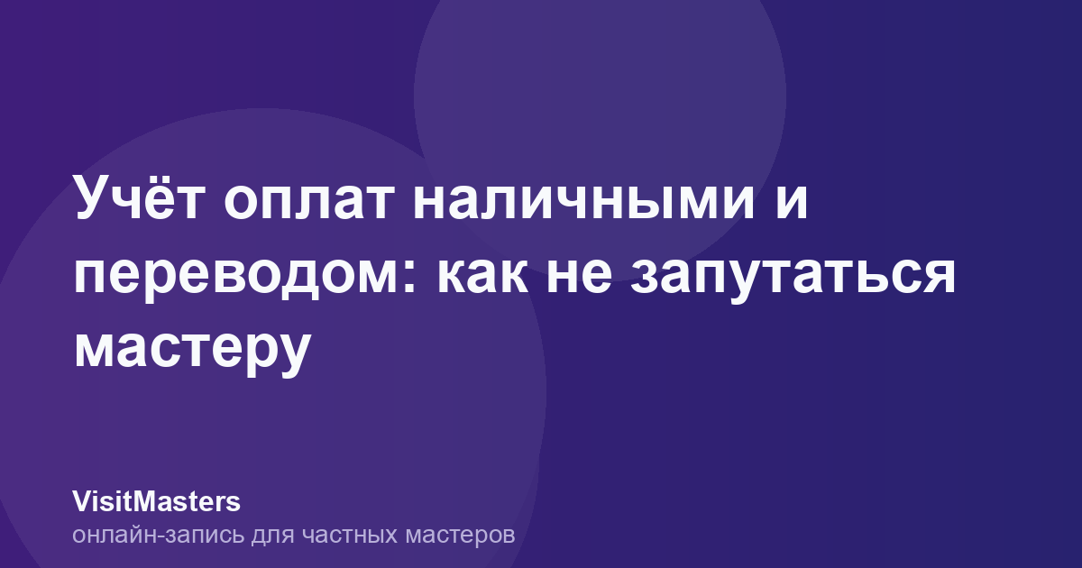 Учёт оплат наличными и переводом: как не запутаться мастеру