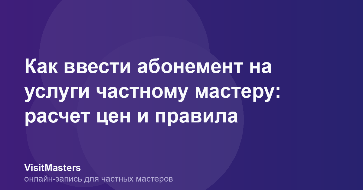 Как ввести абонемент на услуги частному мастеру: расчет цен и правила