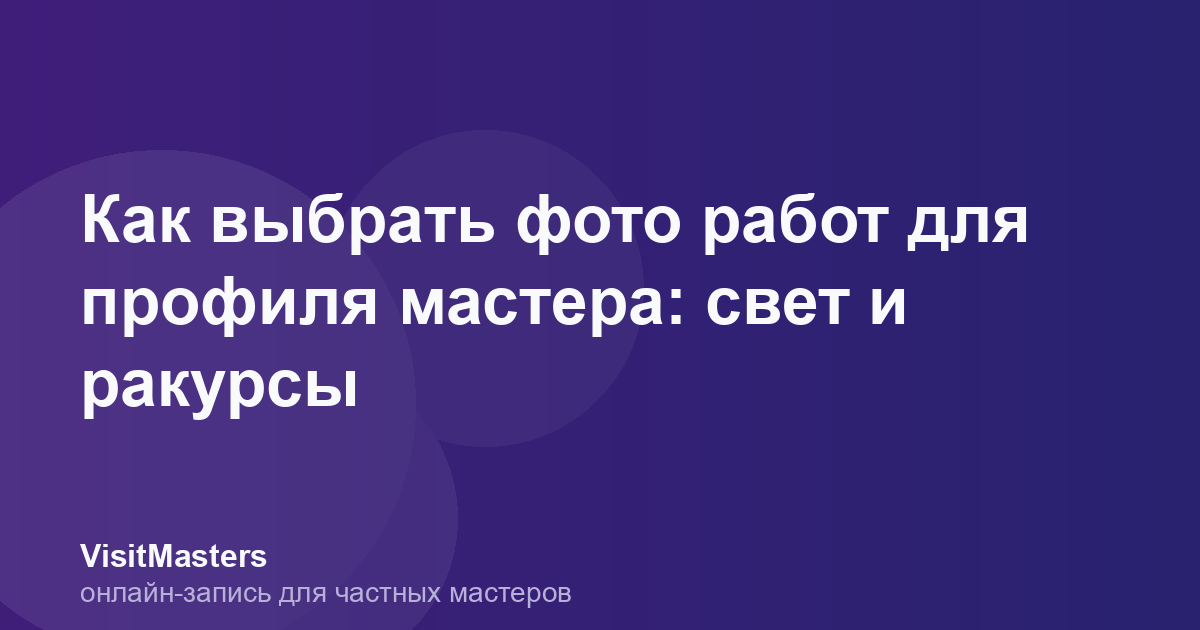 Как выбрать фото работ для профиля мастера: свет и ракурсы