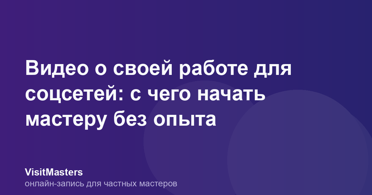 Видео о своей работе для соцсетей: с чего начать мастеру без опыта