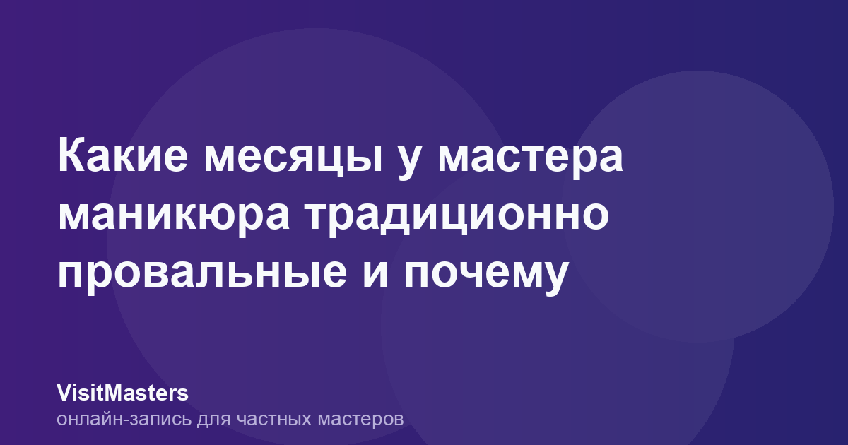 Какие месяцы у мастера маникюра традиционно провальные и почему