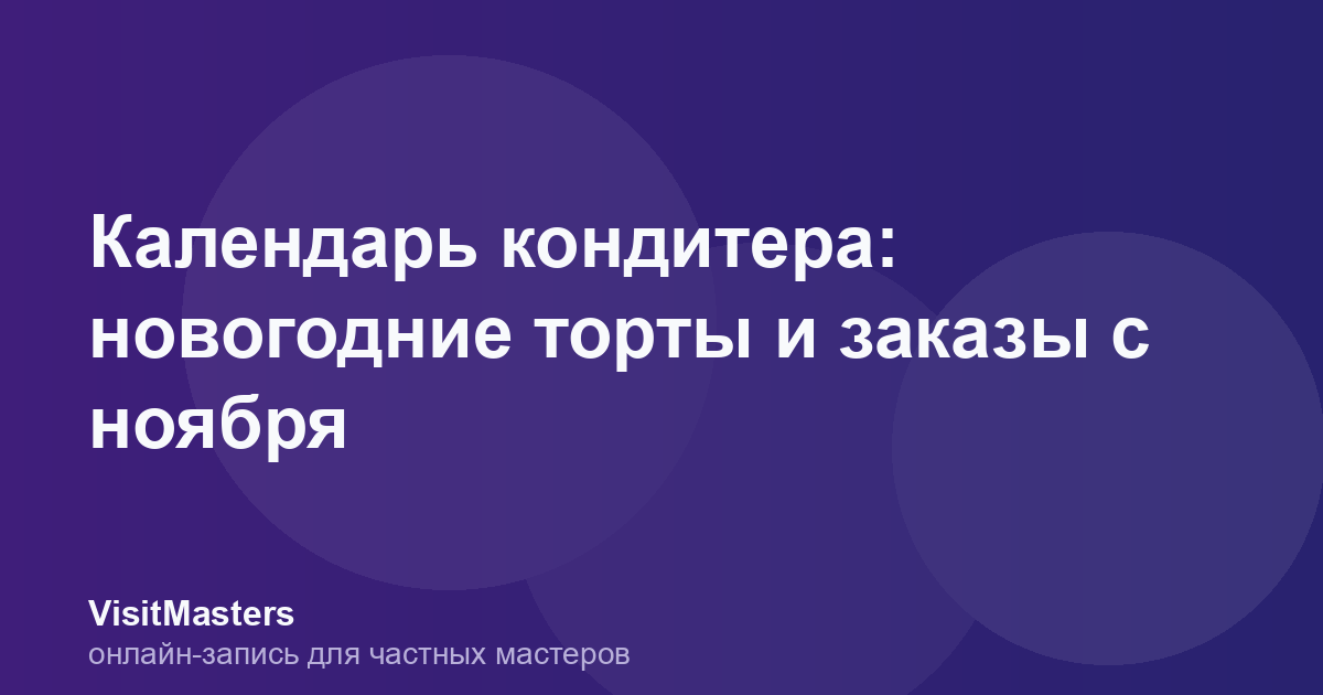 Календарь кондитера: новогодние торты и заказы с ноября