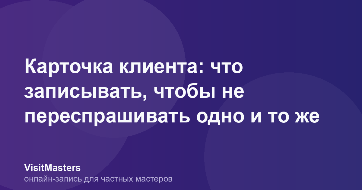 Карточка клиента: что записывать, чтобы не переспрашивать одно и то же