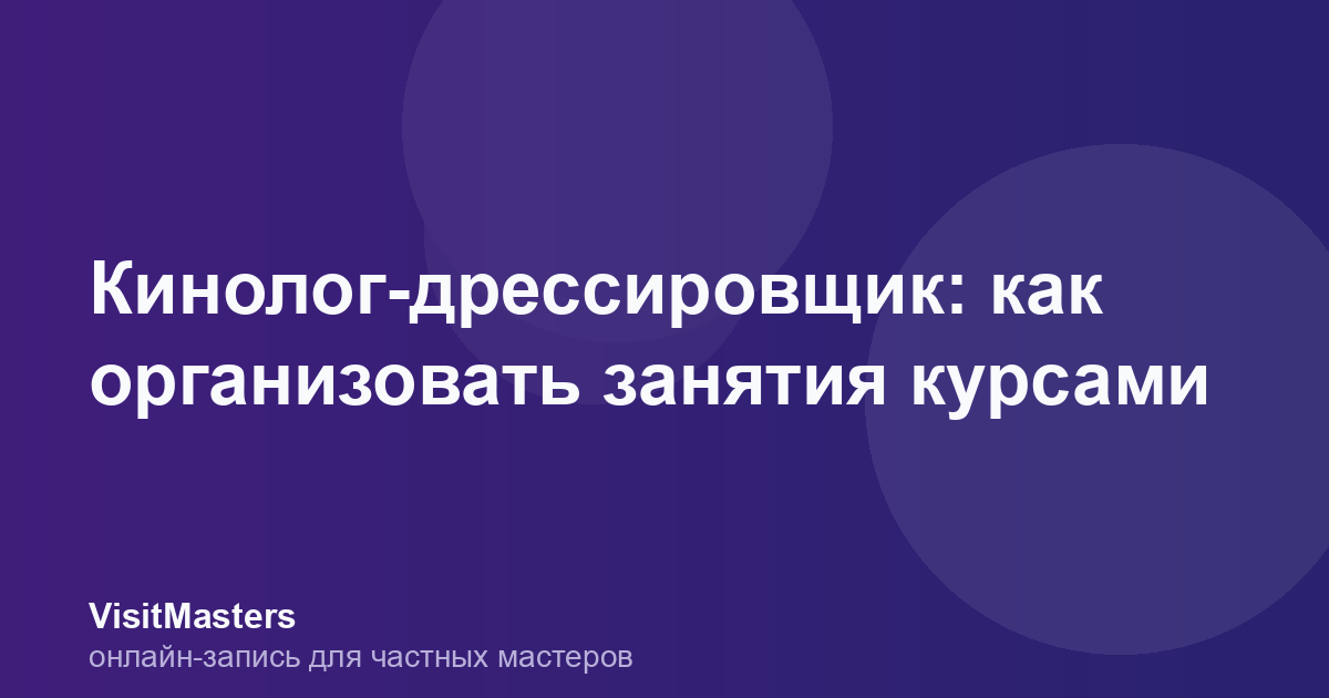Кинолог-дрессировщик: как организовать занятия курсами