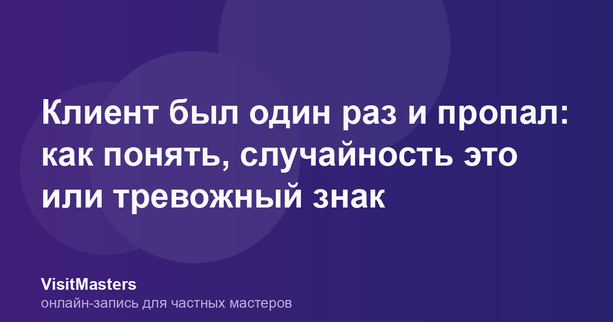 Клиент был один раз и пропал: как понять, случайность это или тревожный знак