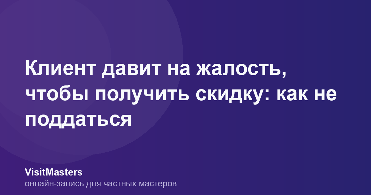 Клиент давит на жалость, чтобы получить скидку: как не поддаться