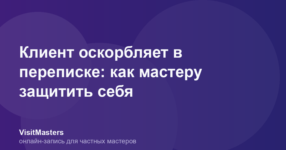Клиент оскорбляет в переписке: как мастеру защитить себя