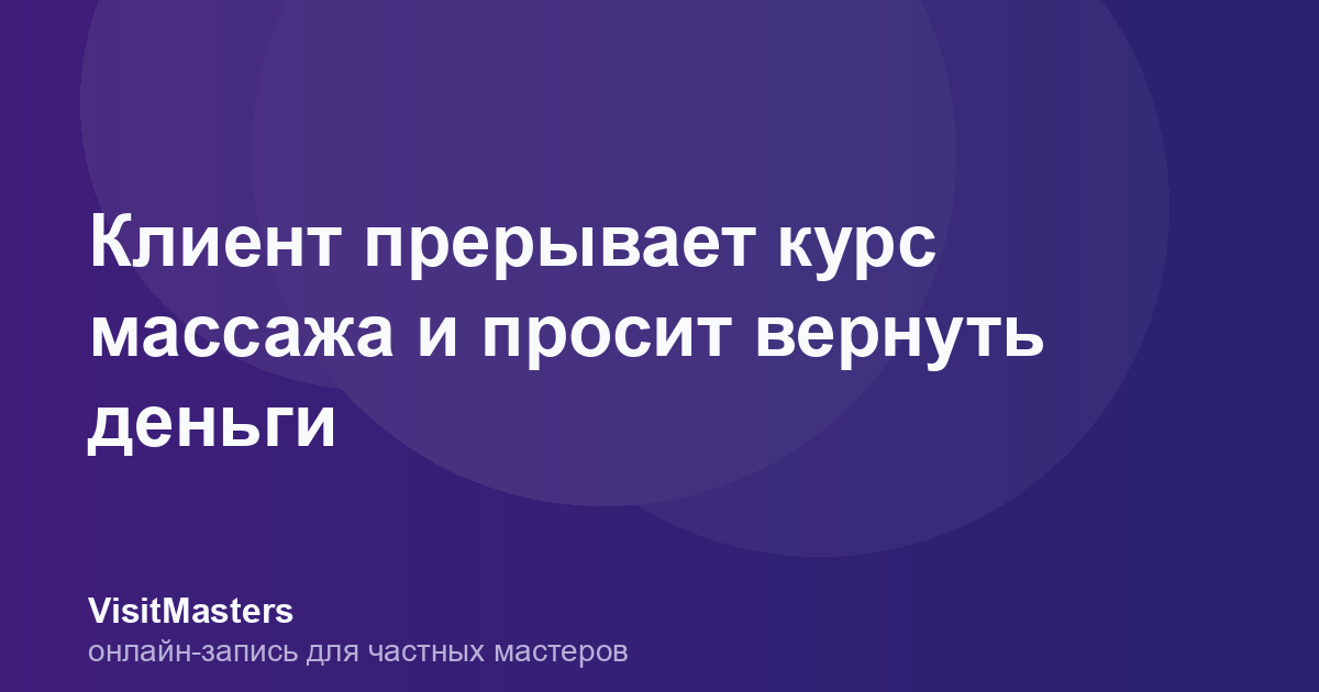 Клиент прерывает курс массажа и просит вернуть деньги