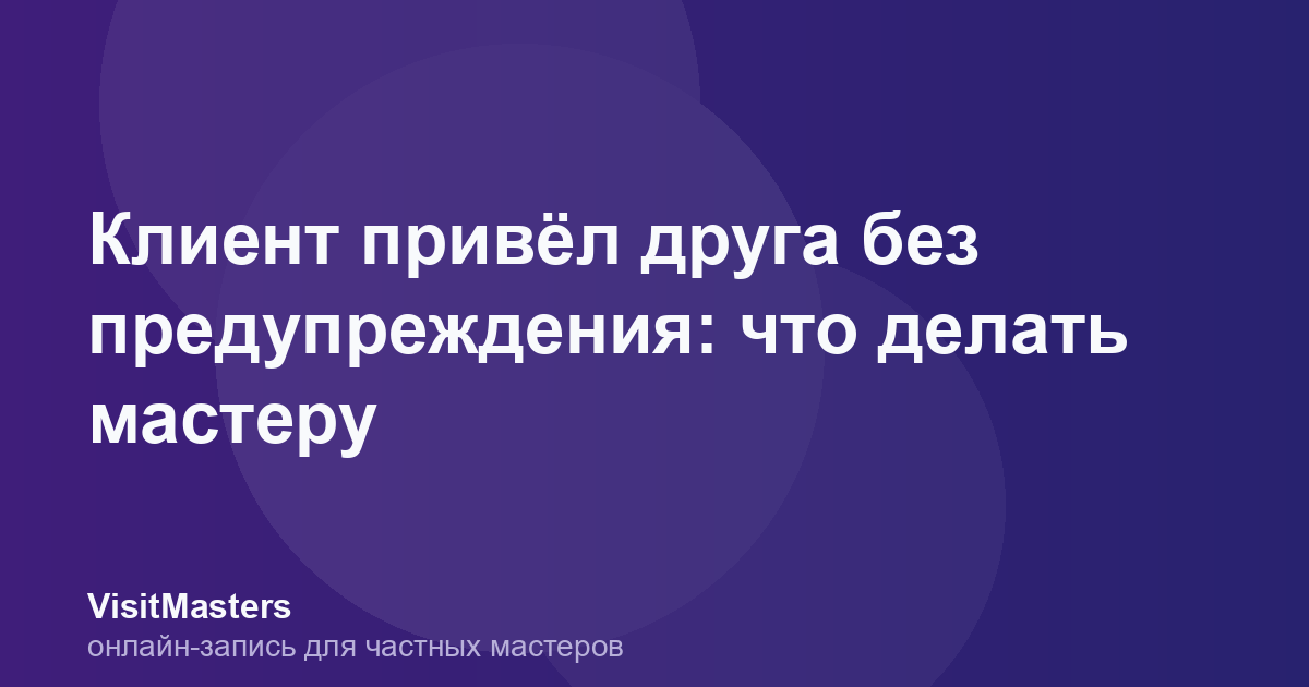 Клиент привёл друга без предупреждения: что делать мастеру