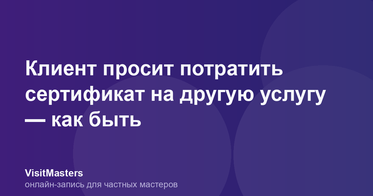Клиент просит потратить сертификат на другую услугу — как быть