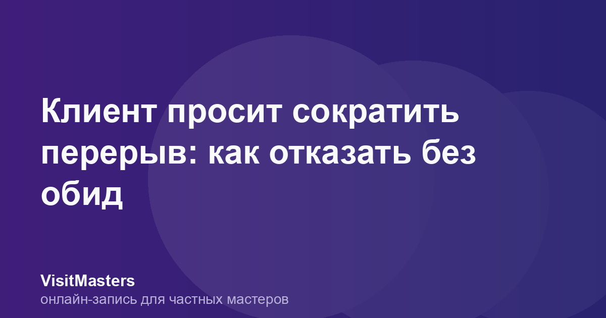 Клиент просит сократить перерыв: как отказать без обид