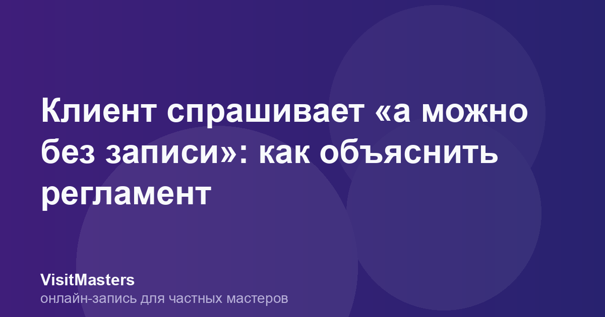 Клиент спрашивает «а можно без записи»: как объяснить регламент