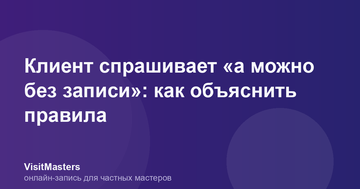 Клиент спрашивает «а можно без записи»: как объяснить правила