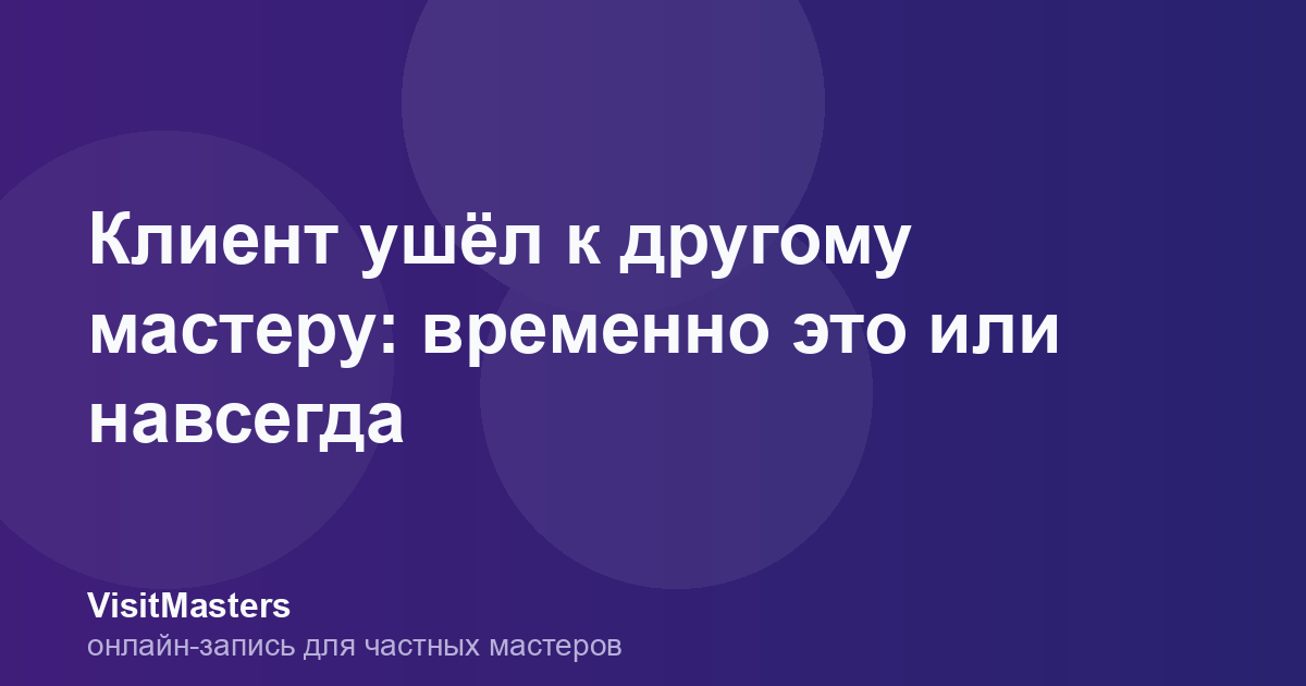 Клиент ушёл к другому мастеру: временно это или навсегда