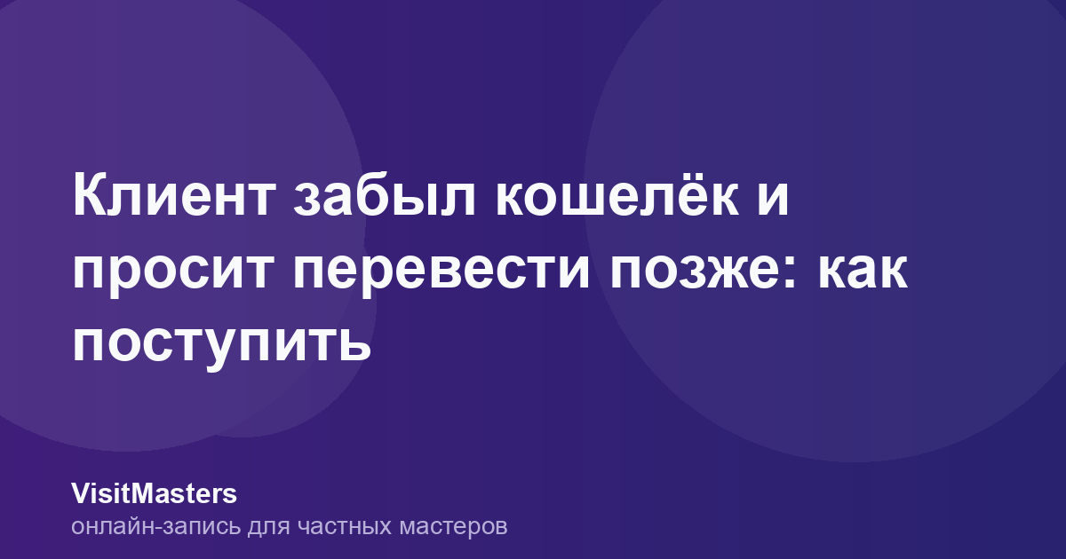 Клиент забыл кошелёк и просит перевести позже: как поступить