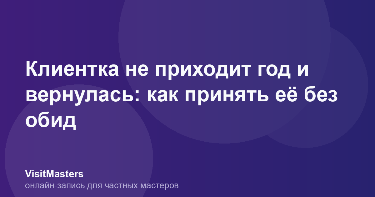 Клиентка не приходит год и вернулась: как принять её без обид