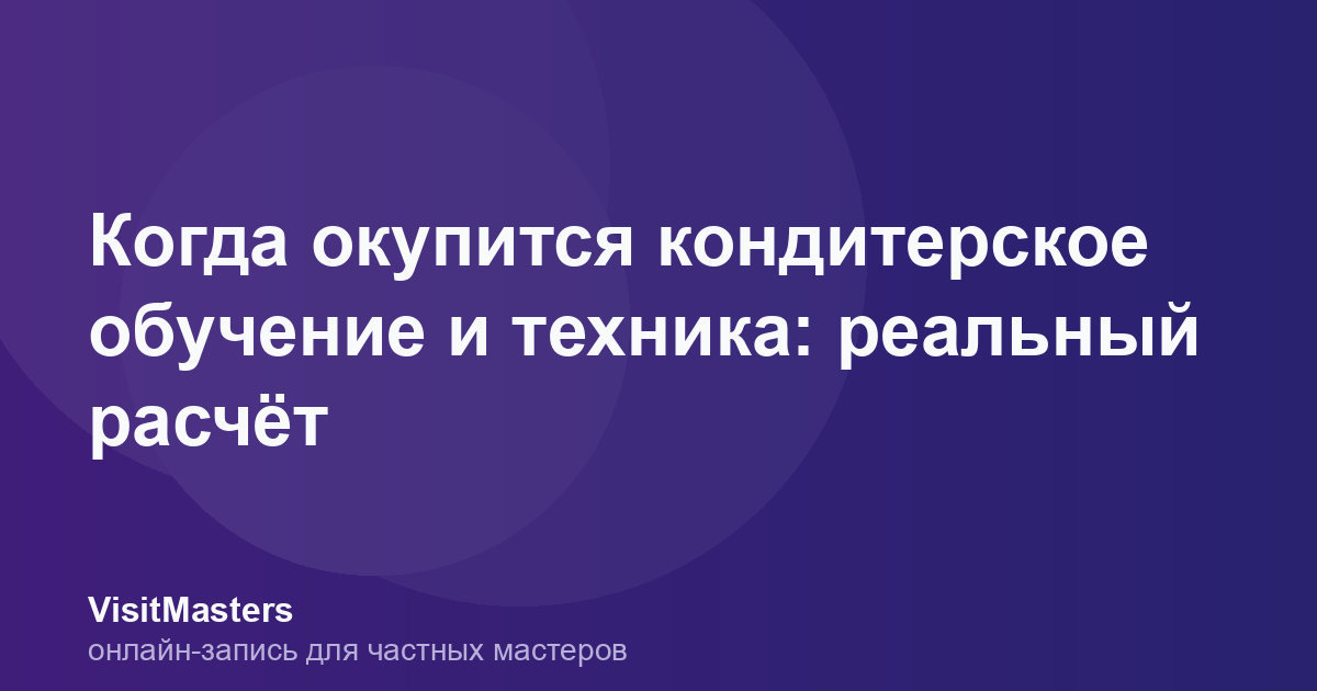 Когда окупится кондитерское обучение и техника: реальный расчёт