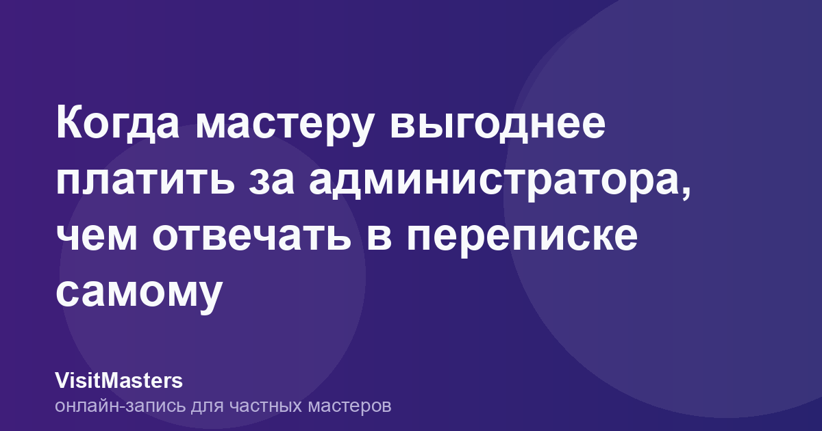Когда мастеру выгоднее платить за администратора, чем отвечать в переписке самому