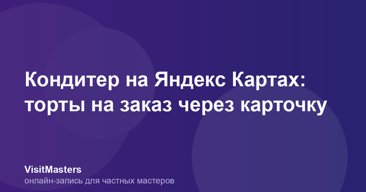 Кондитер на Яндекс Картах: торты на заказ через карточку