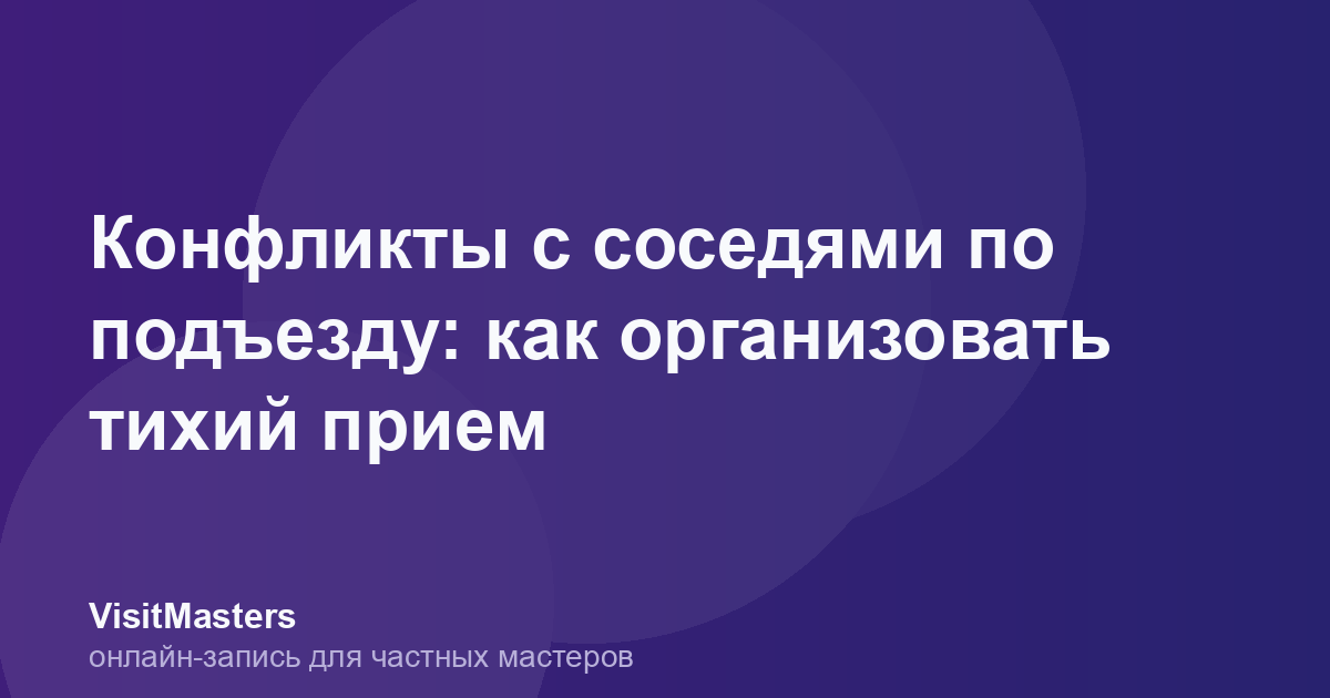 Конфликты с соседями по подъезду: как организовать тихий прием