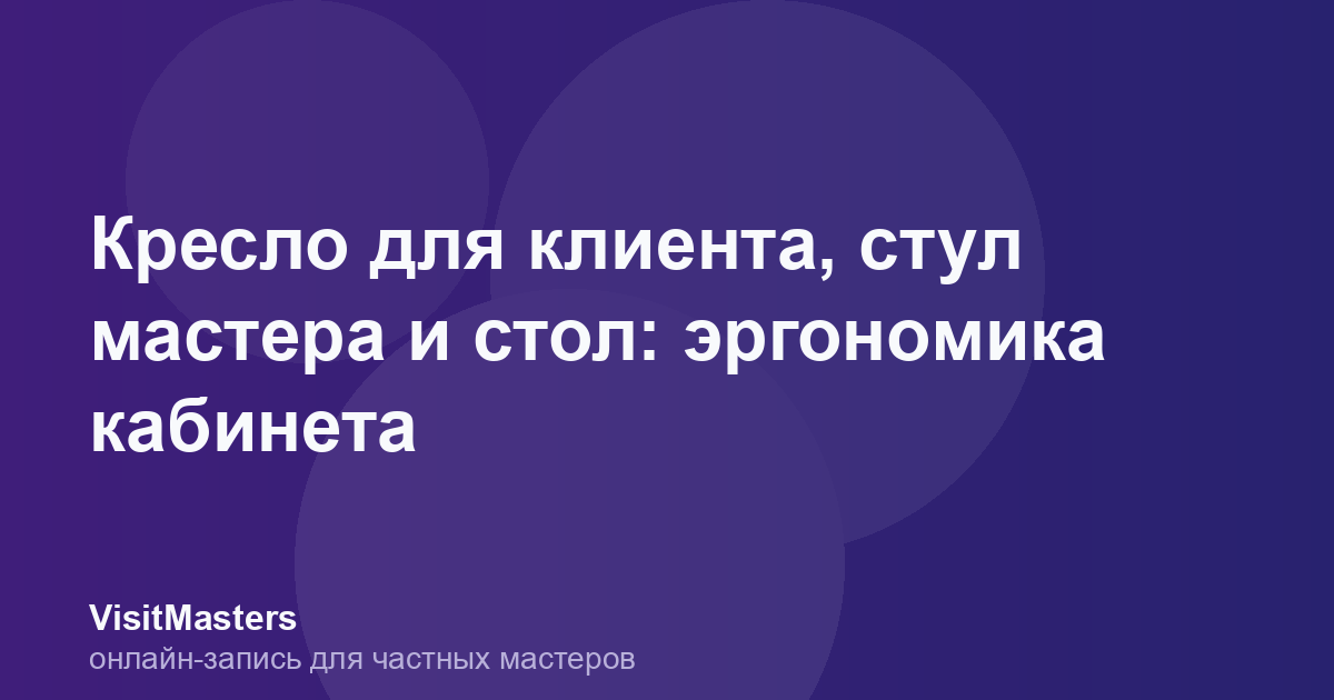 Кресло для клиента, стул мастера и стол: эргономика кабинета