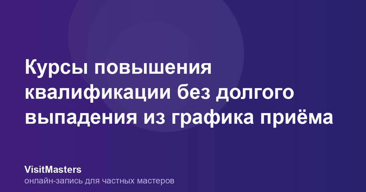 Курсы повышения квалификации без долгого выпадения из графика приёма