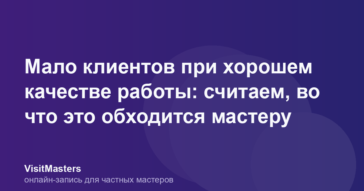Мало клиентов при хорошем качестве работы: считаем, во что это обходится мастеру