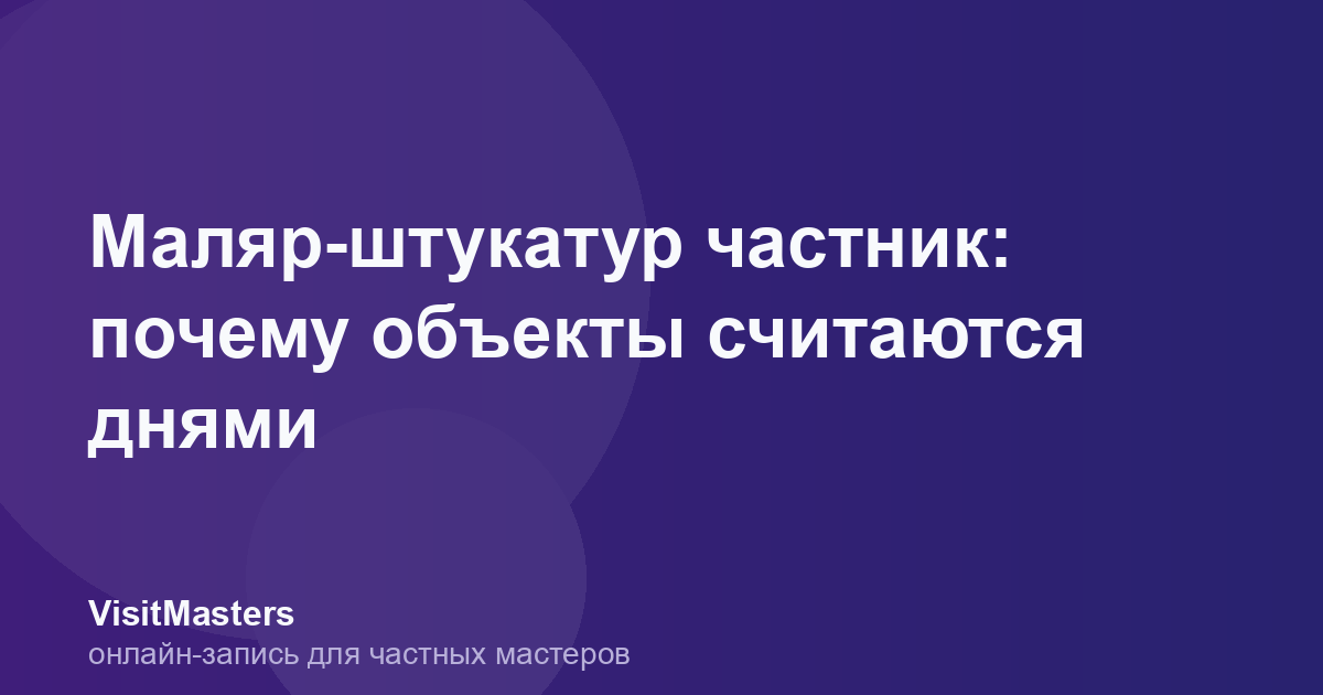 Маляр-штукатур частник: почему объекты считаются днями