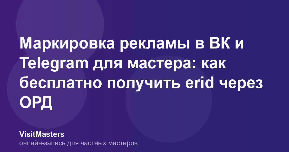 Маркировка рекламы в ВК и Telegram для мастера: как бесплатно получить erid через ОРД