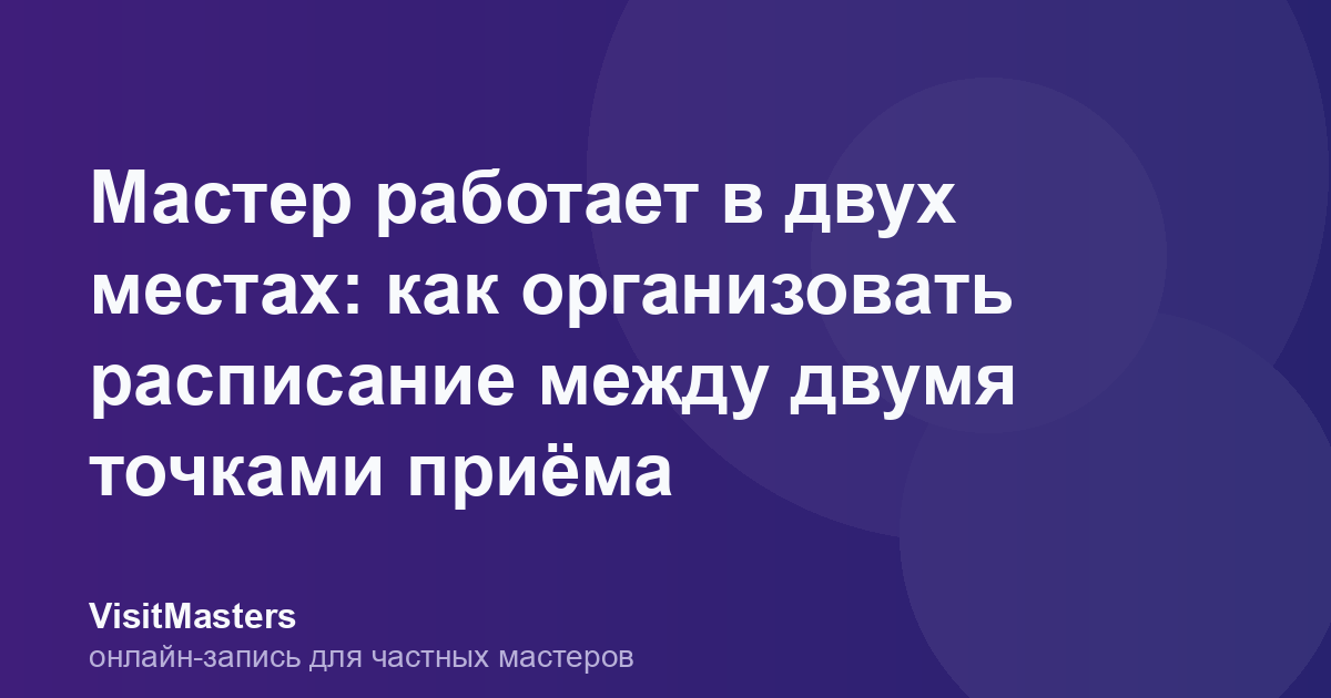 Мастер работает в двух местах: как организовать расписание между двумя точками приёма