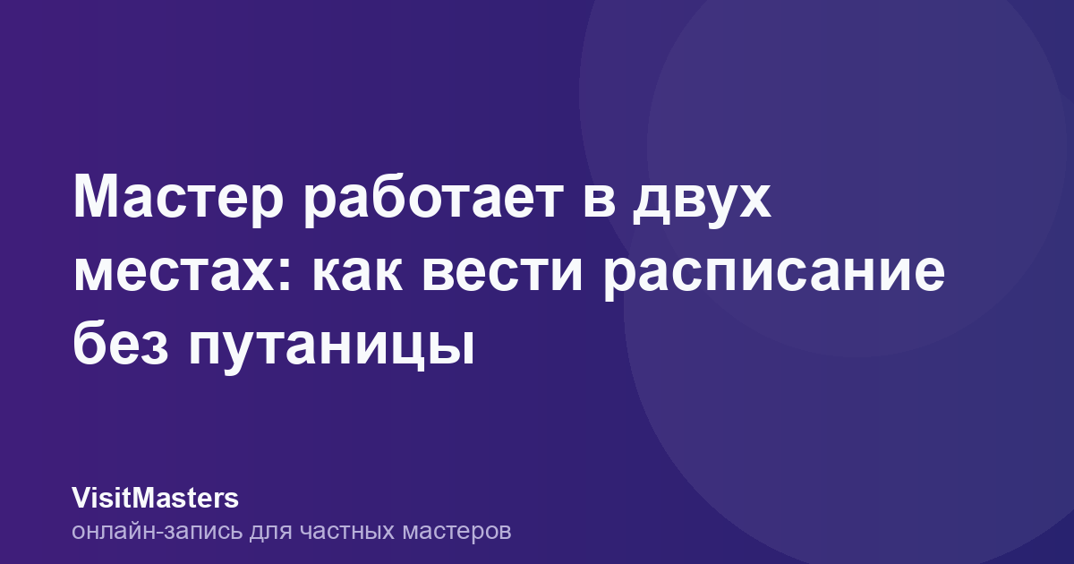 Мастер работает в двух местах: как вести расписание без путаницы