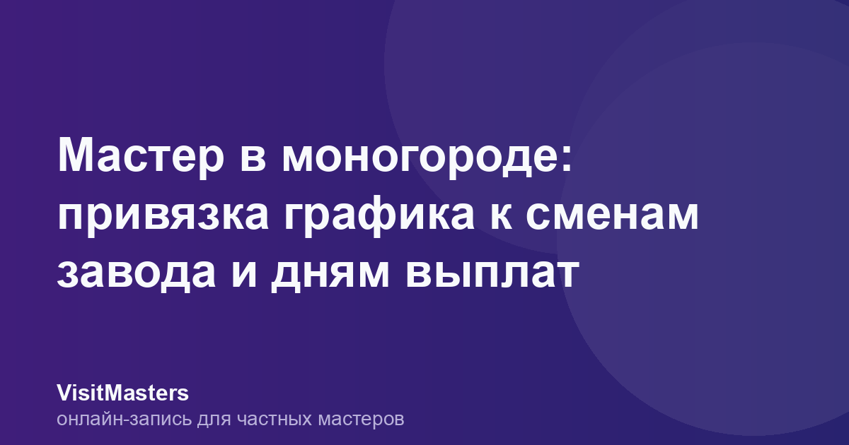 Мастер в моногороде: привязка графика к сменам завода и дням выплат