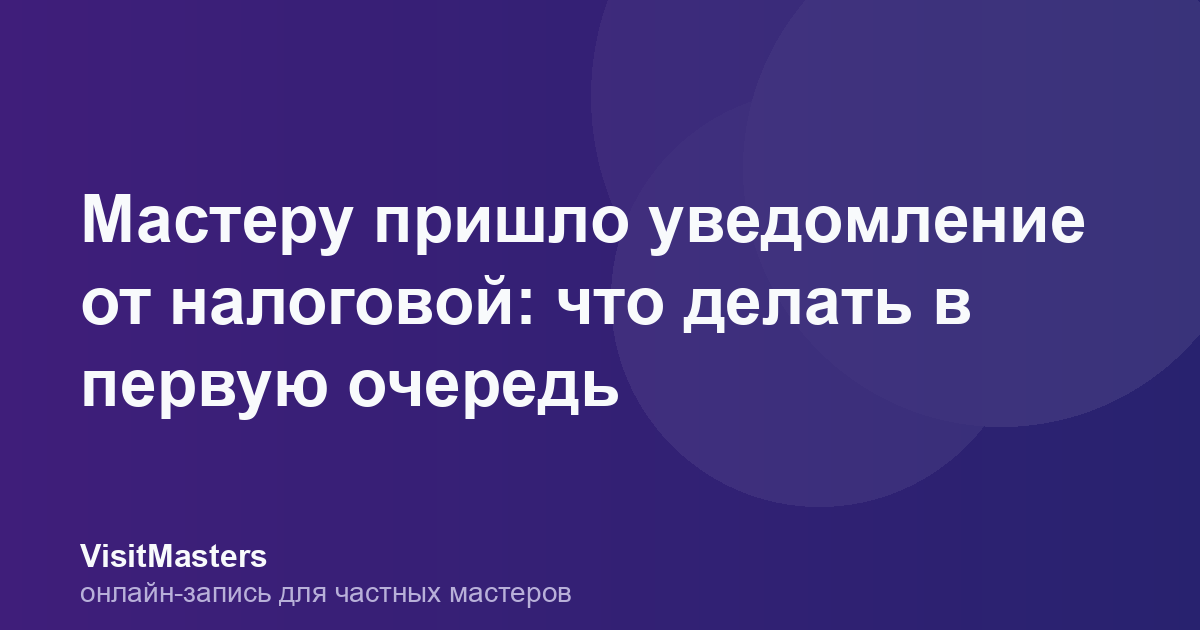 Мастеру пришло уведомление от налоговой: что делать в первую очередь