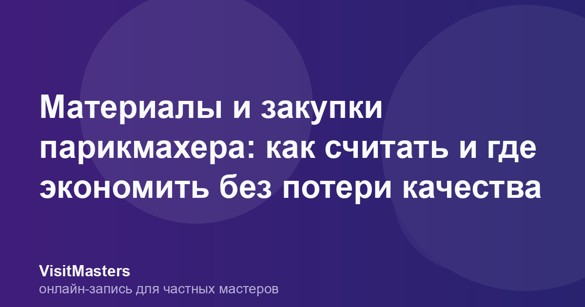 Материалы и закупки парикмахера: как считать и где экономить без потери качества