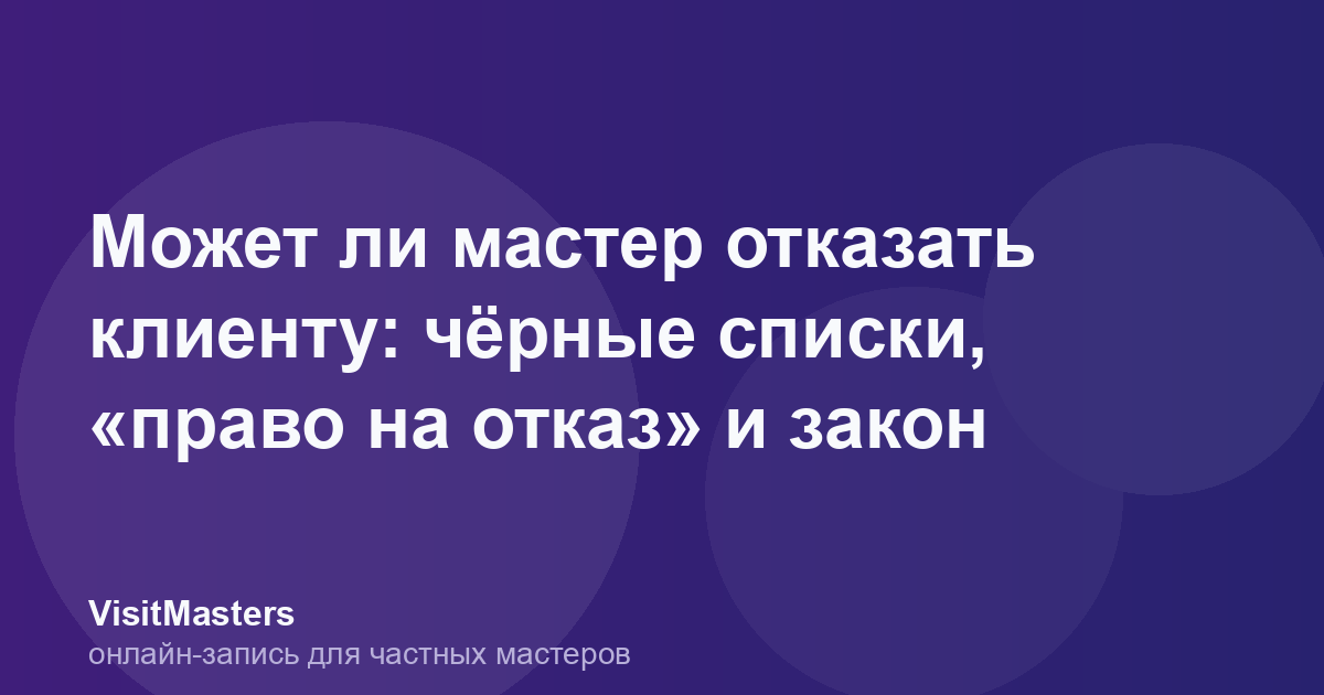 Может ли мастер отказать клиенту: чёрные списки, «право на отказ» и закон