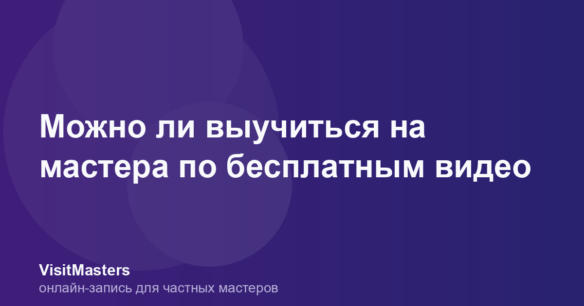 Можно ли выучиться на мастера по бесплатным видео
