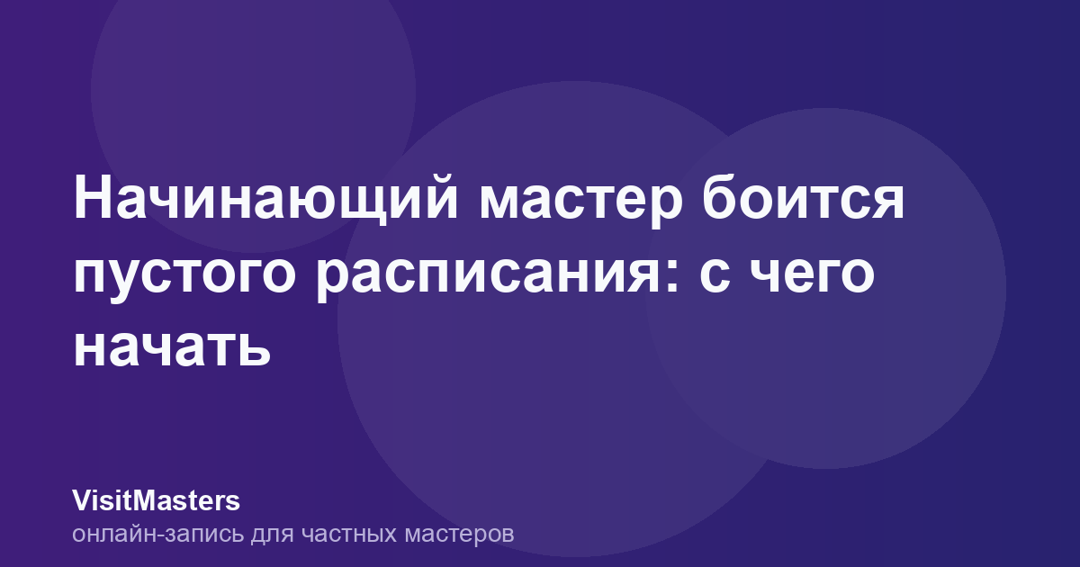 Начинающий мастер боится пустого расписания: с чего начать