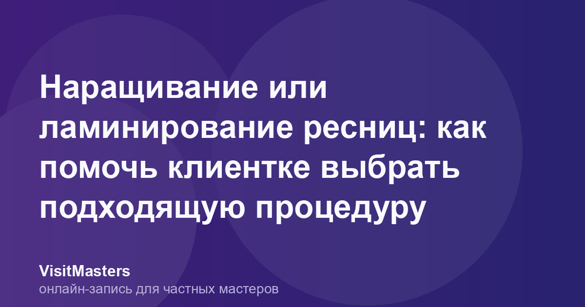Наращивание или ламинирование ресниц: как помочь клиентке выбрать подходящую процедуру