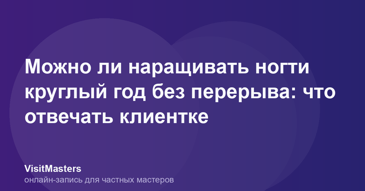 Можно ли наращивать ногти круглый год без перерыва: что отвечать клиентке