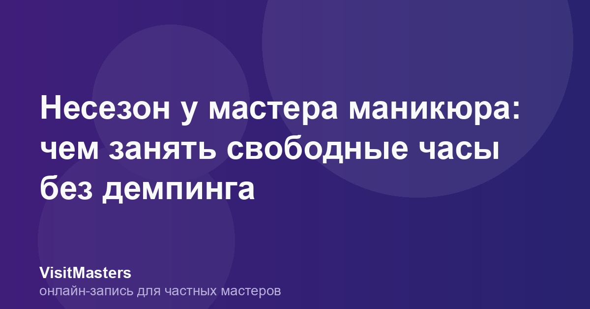 Несезон у мастера маникюра: чем занять свободные часы без демпинга