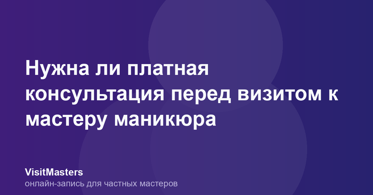 Нужна ли платная консультация перед визитом к мастеру маникюра