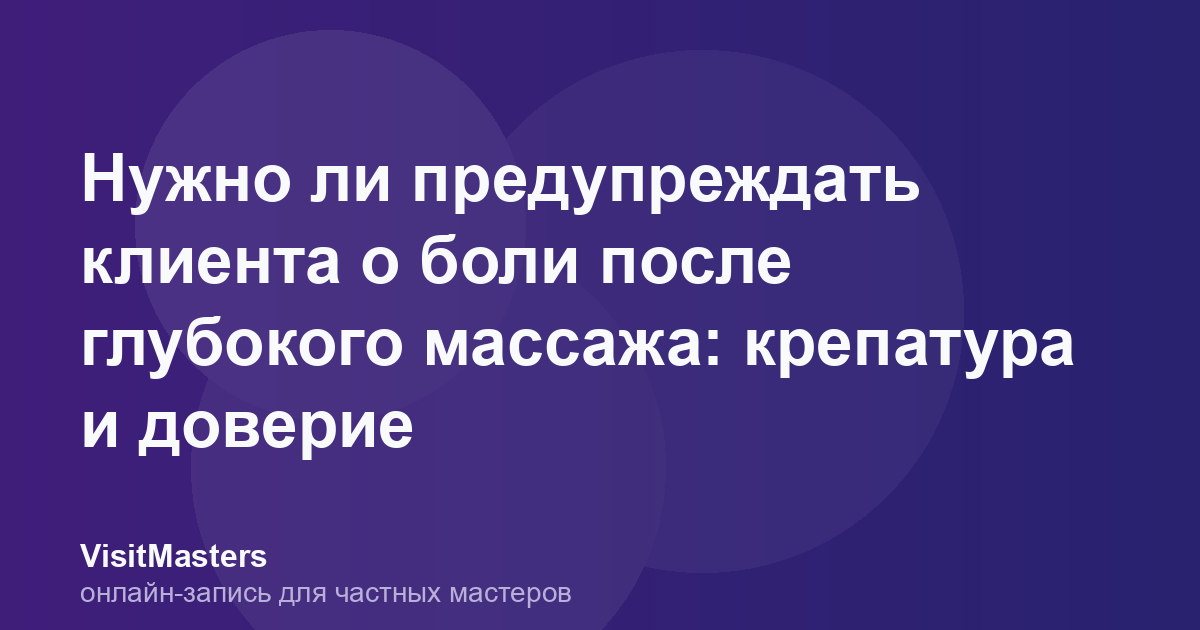 Нужно ли предупреждать клиента о боли после глубокого массажа: крепатура и доверие