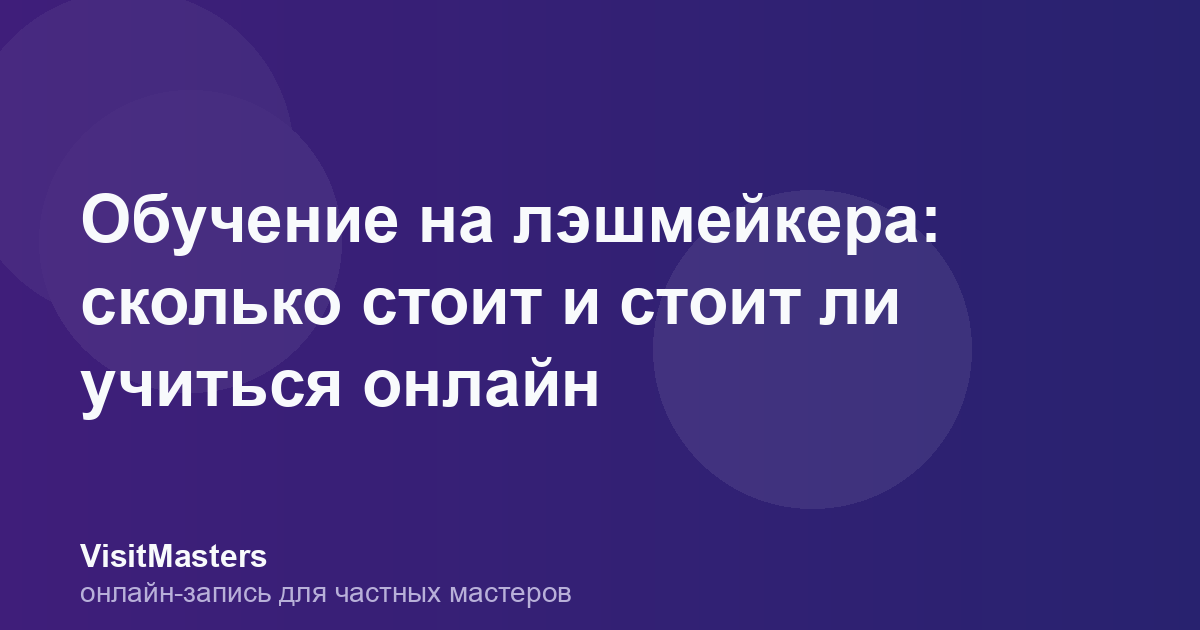 Обучение на лэшмейкера: сколько стоит и стоит ли учиться онлайн