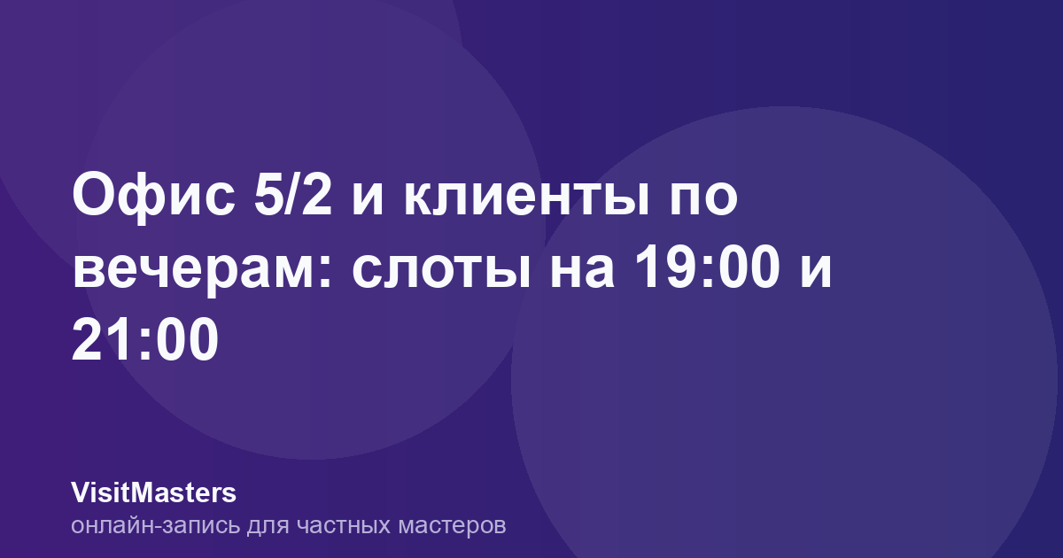 Офис 5/2 и клиенты по вечерам: слоты на 19:00 и 21:00
