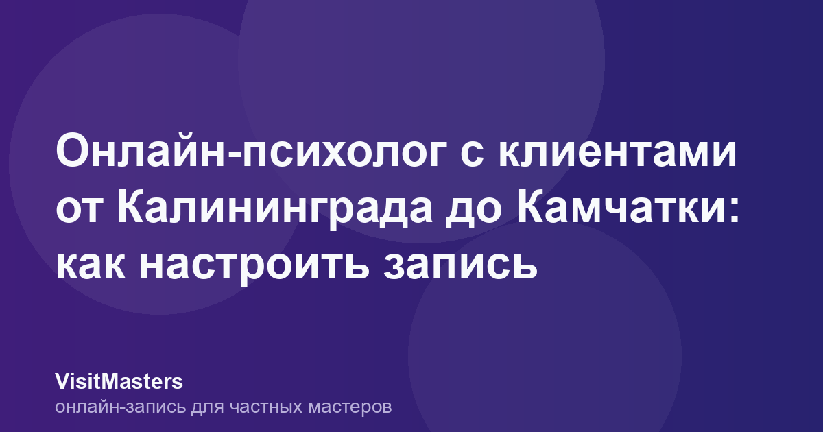 Онлайн-психолог с клиентами от Калининграда до Камчатки: как настроить запись