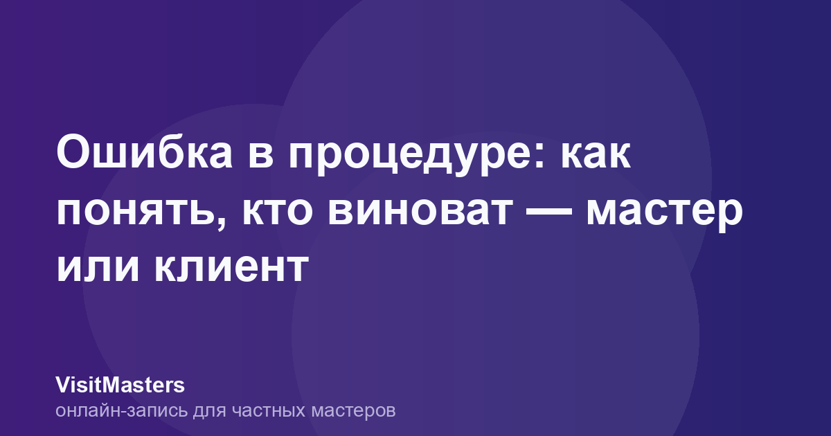 Ошибка в процедуре: как понять, кто виноват — мастер или клиент